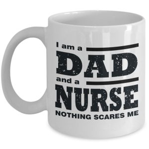 Funny Mug-I am a Dad and a Nurse Nothing Scares Me-Best Gifts for Father-11 oz