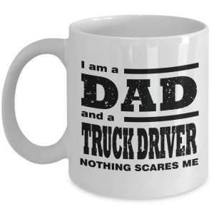 Funny Mug-I am a Dad and a Truck driver Nothing Scares me-Best Gifts for Father