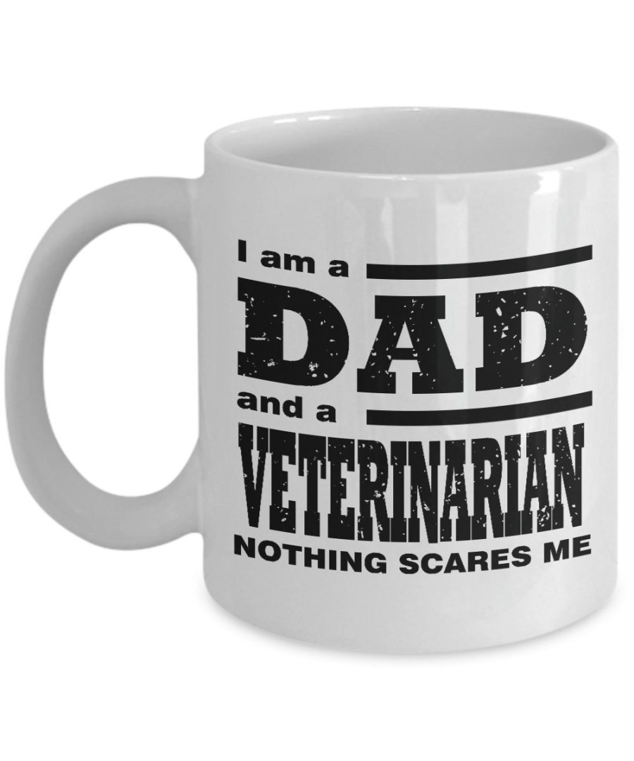 Funny Mug-I am a Dad and a Veterinarian Nothing Scares Me-Gifts for Father-11oz