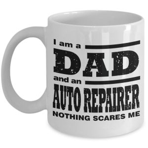 Funny Mug-I am a Dad and an Auto repairer Nothing Scares Me-Gift for Father-11oz