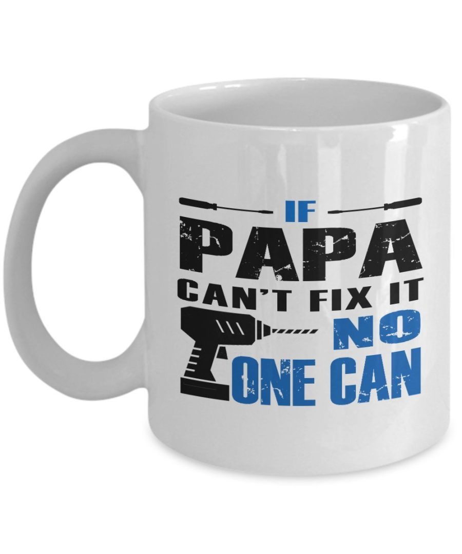 Funny Mug-If Papa Can't Fix it No One Can-Best Gifts for Father-11 oz Coffee Mug