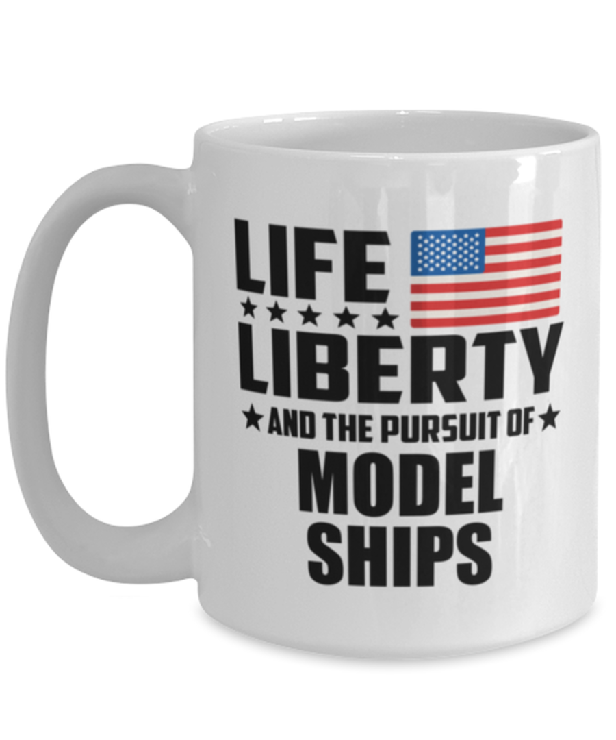 Funny Mug for Model Ships Collector - Life Liberty And The Pursuit - 15 oz