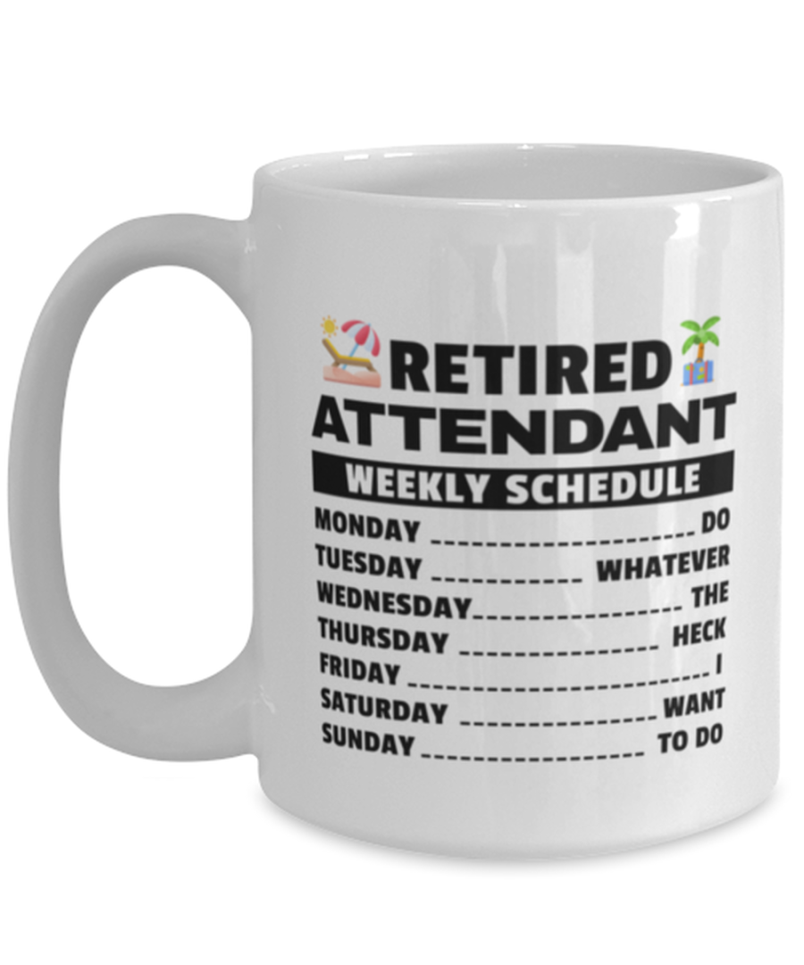 Funny Mug for Retired Attendant - Weekly Schedule - 15 oz Retirement Coffee