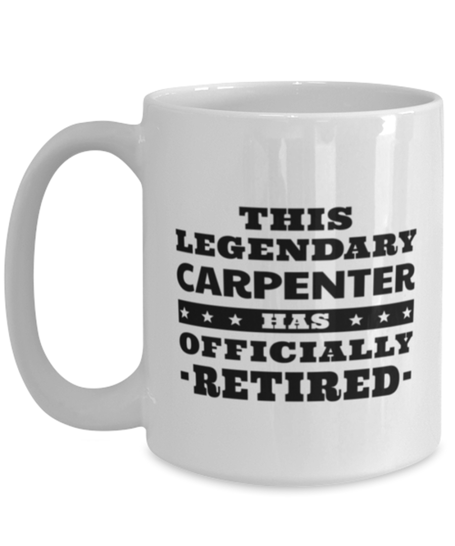 Funny Mug for Retired Carpenter - This Legendary Has Officially - 15 oz