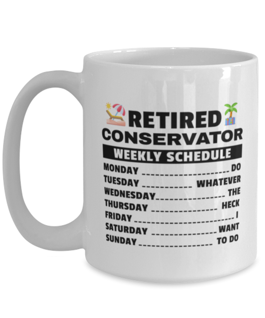 Funny Mug for Retired Conservator - Weekly Schedule - 15 oz Retirement Coffee