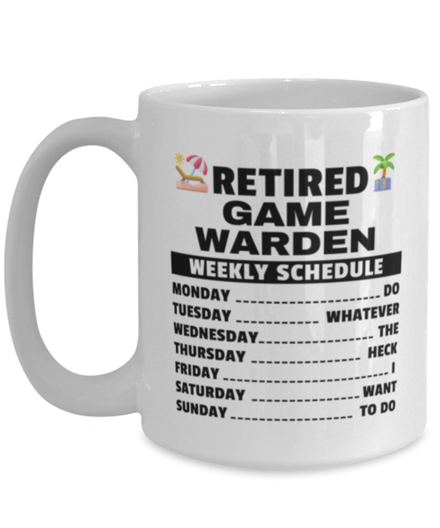 Funny Mug for Retired Game Warden - Weekly Schedule - 15 oz Retirement Coffee