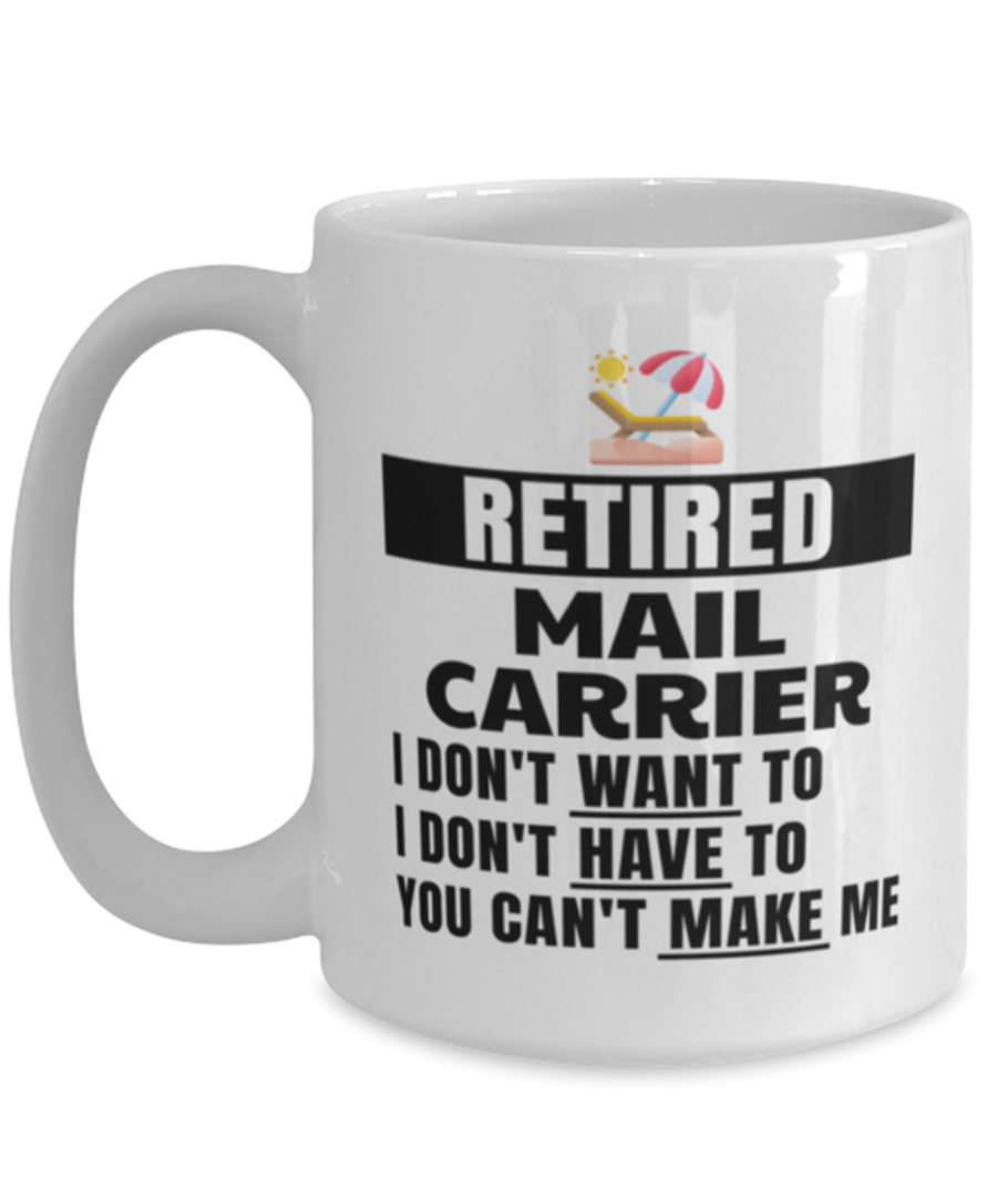 Funny Mug for Retired Mail Carrier - I Don't Want To You Can't Make Me - 15 oz