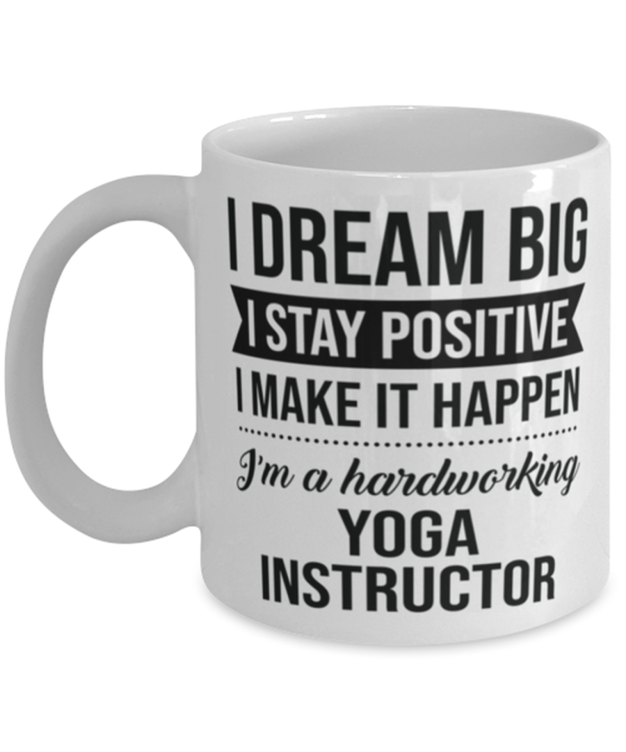 Funny Yoga Instructor Coffee Mug - I Dream Big I Stay Positive I Make It