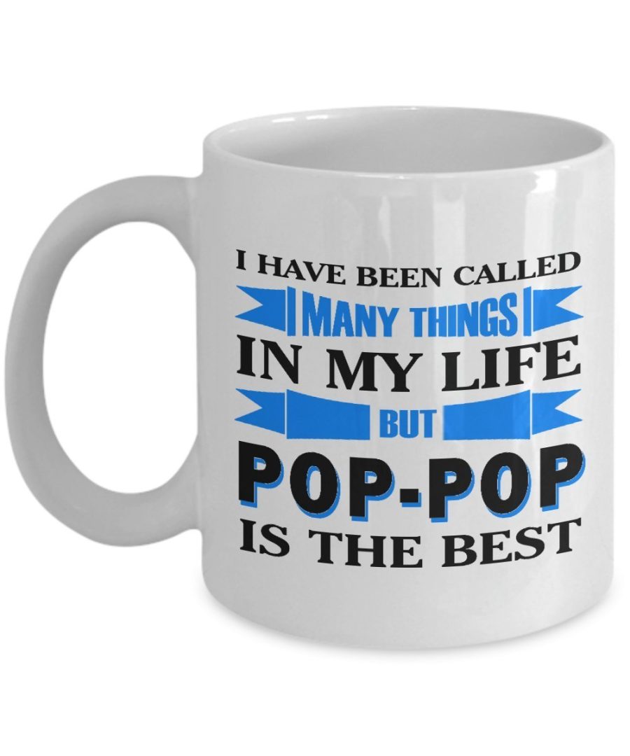 I have been called Many Things in my Life but Pop-Pop is the Best - Father's Day