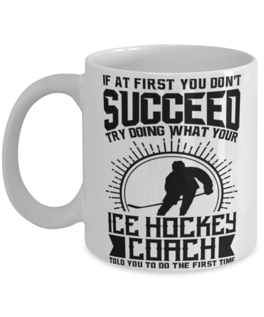 Ice Hockey Coach Mug - Try Doing What Your Ice Hockey Coach Told You To Do