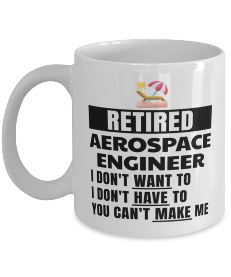 Retired Aerospace Engineer Mug - I Don't Want To You Can't Make Me - 11 oz