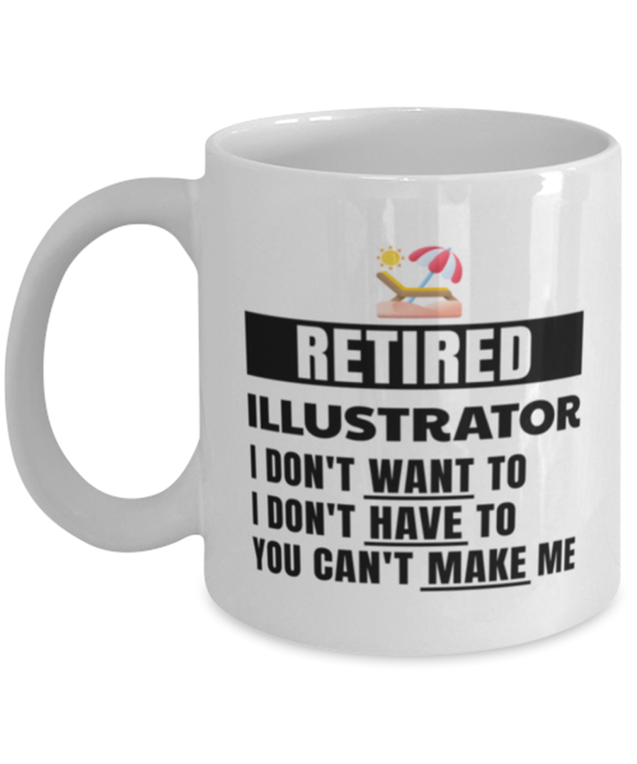 Retired Illustrator Mug - I Don't Want To You Can't Make Me - 11 oz Funny