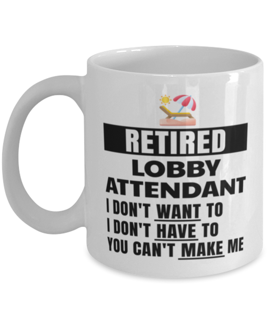 Retired Lobby Attendant Mug - I Don't Want To You Can't Make Me - 11 oz Funny