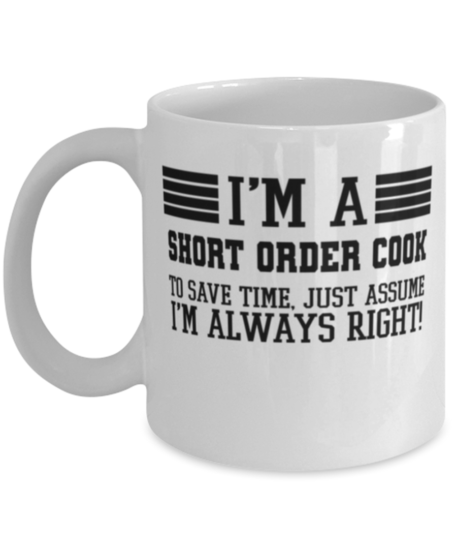 Short order cook Mug, I'm A Short order cook To Save Time Just Assume I'm