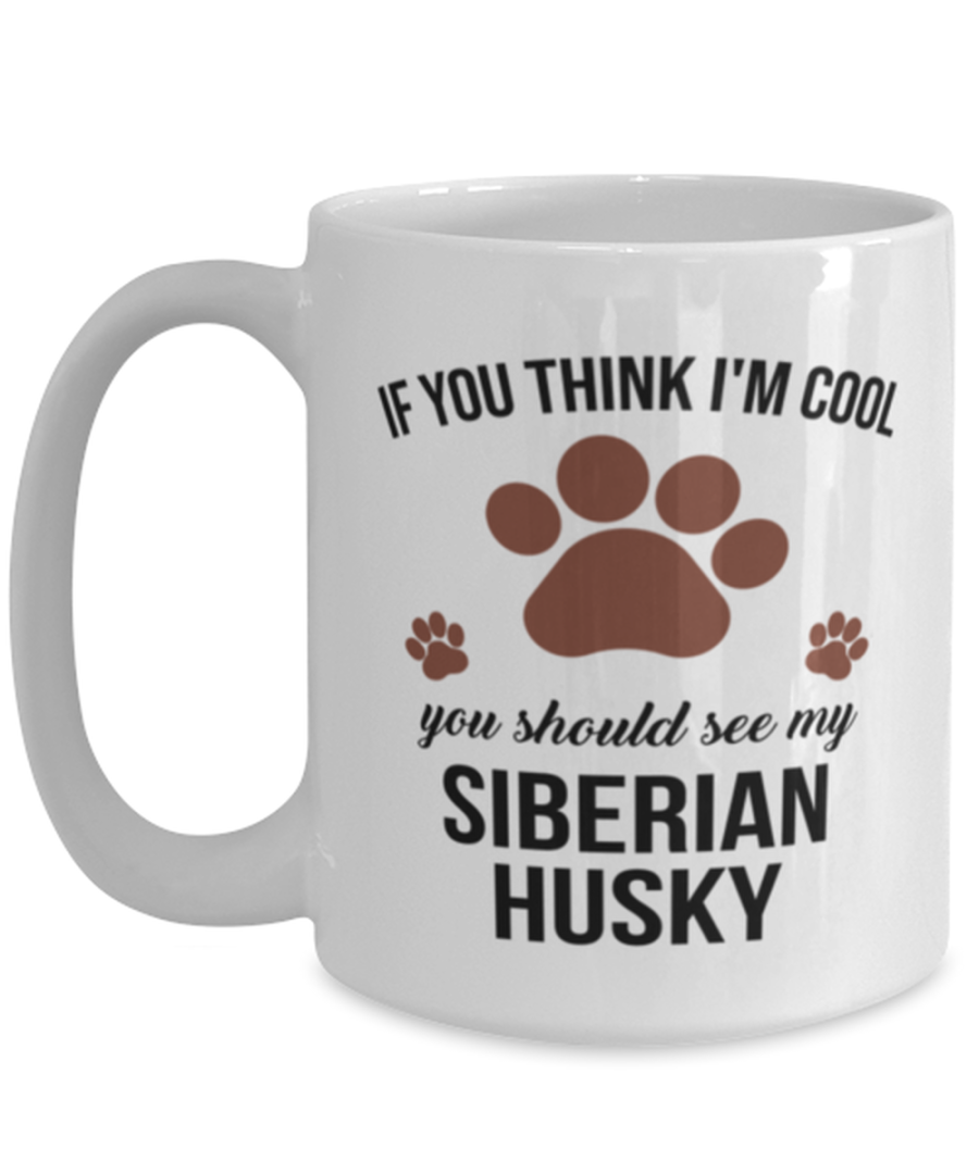 Siberian Husky Lovers Dog Coffee Mug - If You Think I'm Cool You Should See My