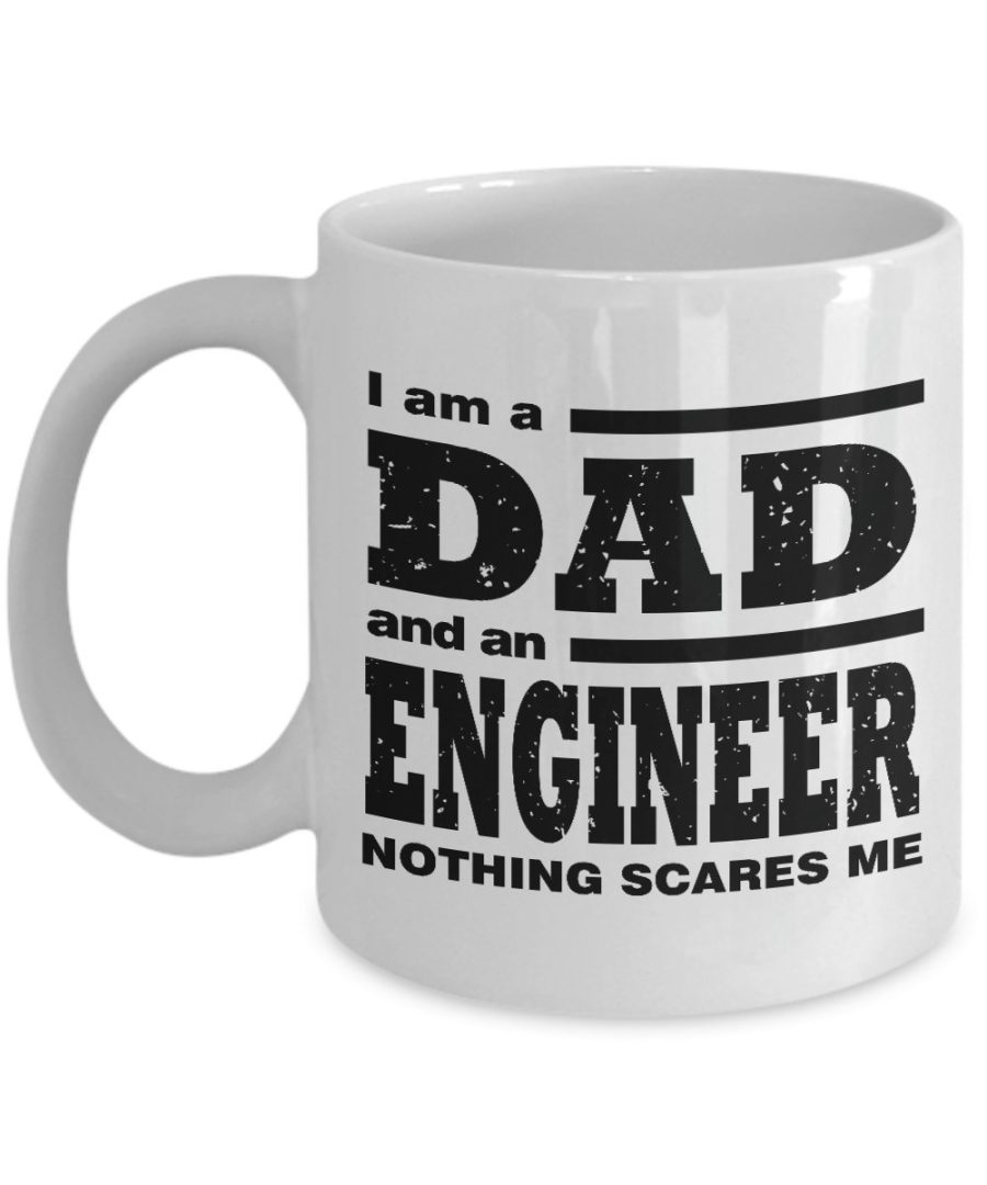 Funny Mug-I am a Dad and a Engineer Nothing Scares Me-Best Gifts for Father-11oz