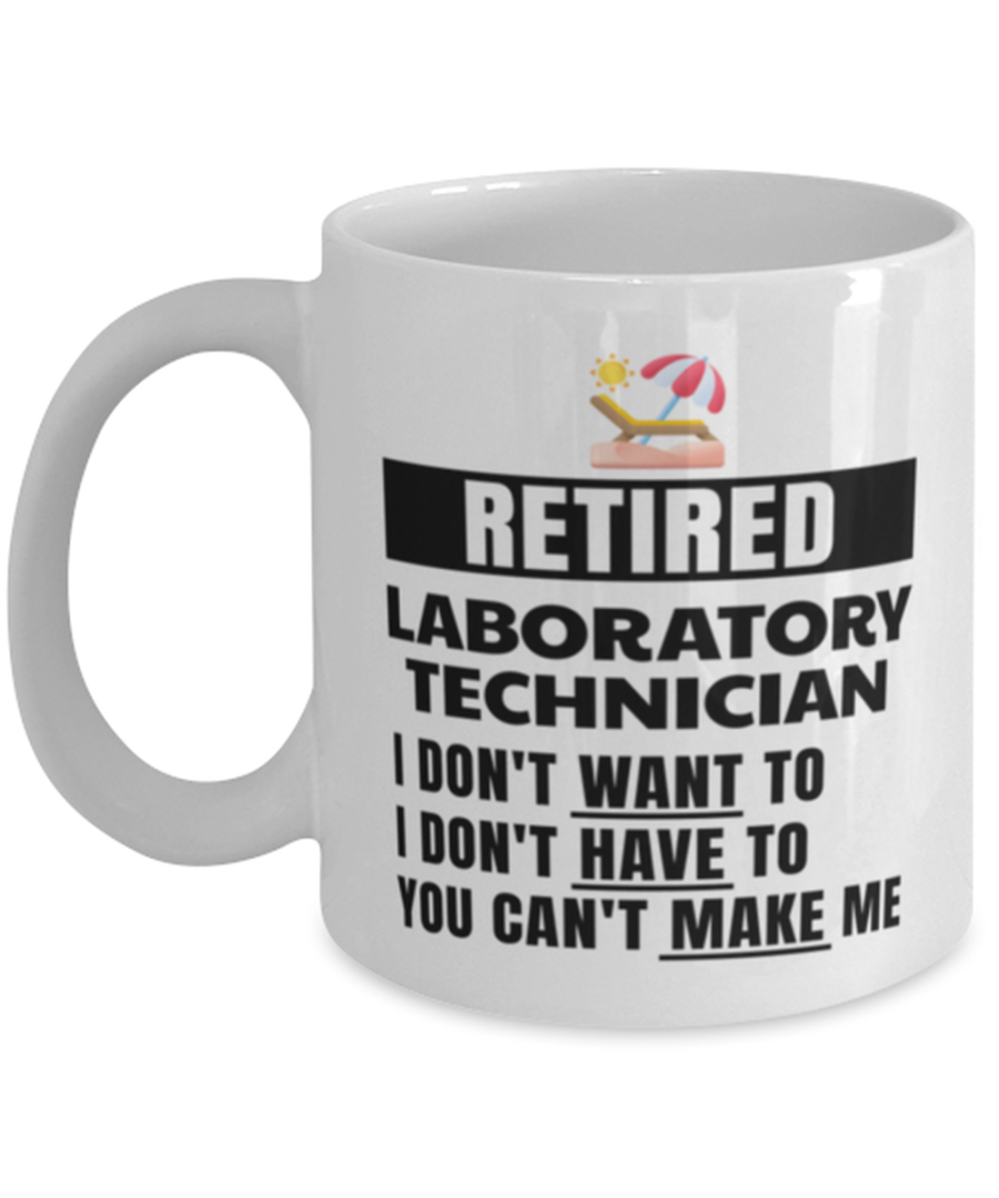 Retired Laboratory Technician Mug - I Don't Want To You Can't Make Me - 11 oz