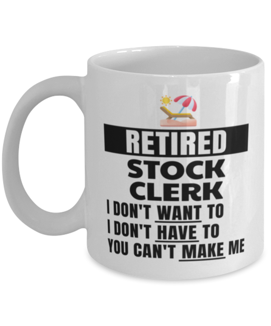 Retired Stock Clerk Mug - I Don't Want To You Can't Make Me - 11 oz Funny