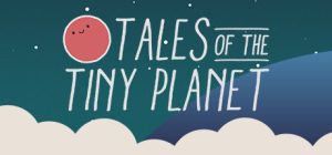 Tales of the Tiny Planet Steam Key