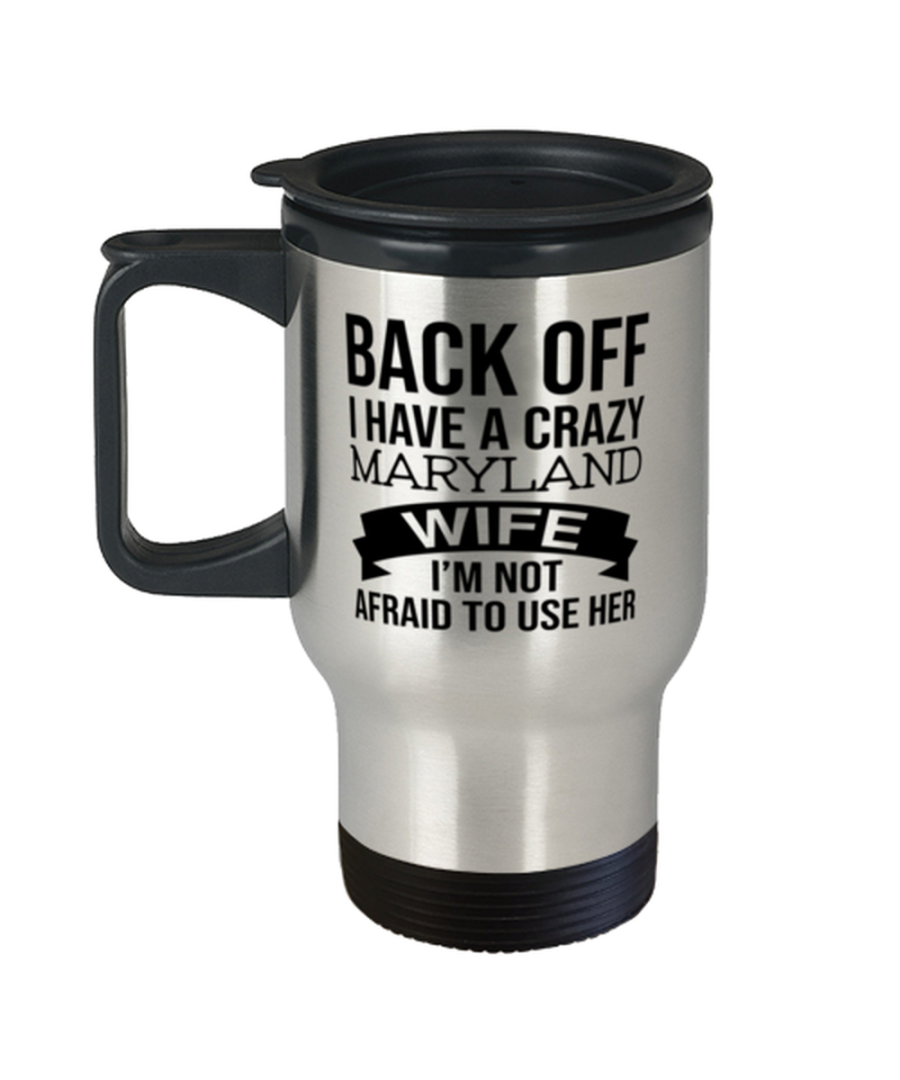 Back Off I Have A Crazy Maryland Wife I'm Not Afraid To Use Her Travel Mug