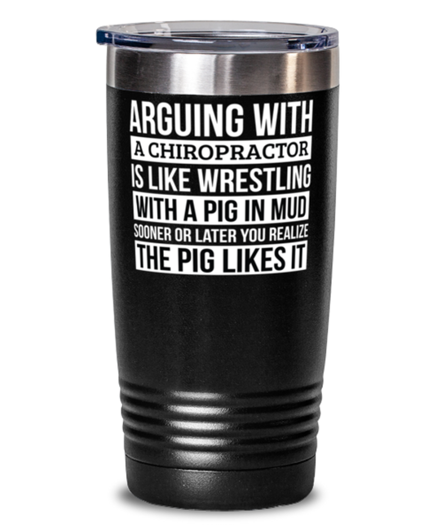 Chiropractor Tumbler, Like Arguing With A Pig in Mud Chiropractor Gifts Funny