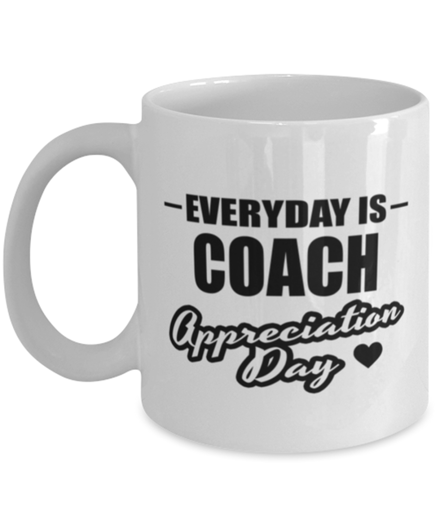 Funny Coach Coffee Mug - Everyday Is Appreciation Day - 11 oz Tea Cup For