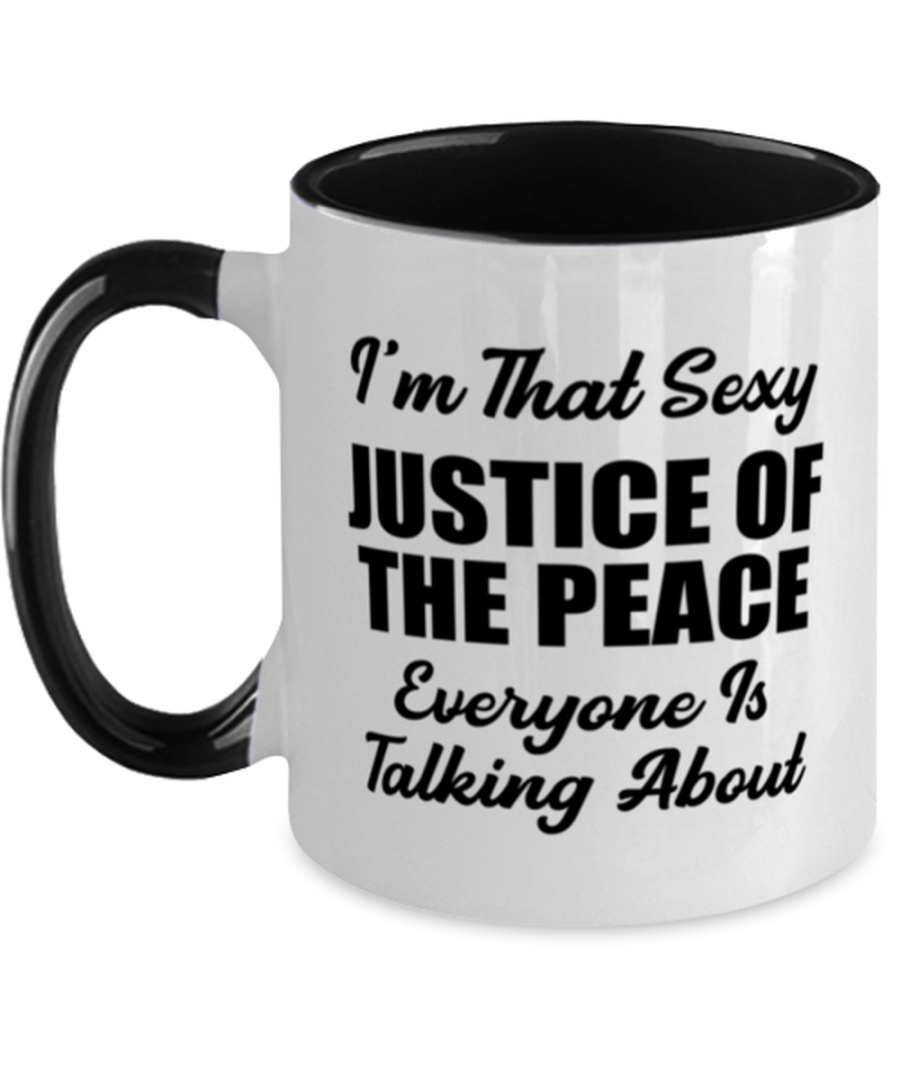 Funny Justice of the Peace Mug - I'm That Sexy Everyone Is Talking About - 11