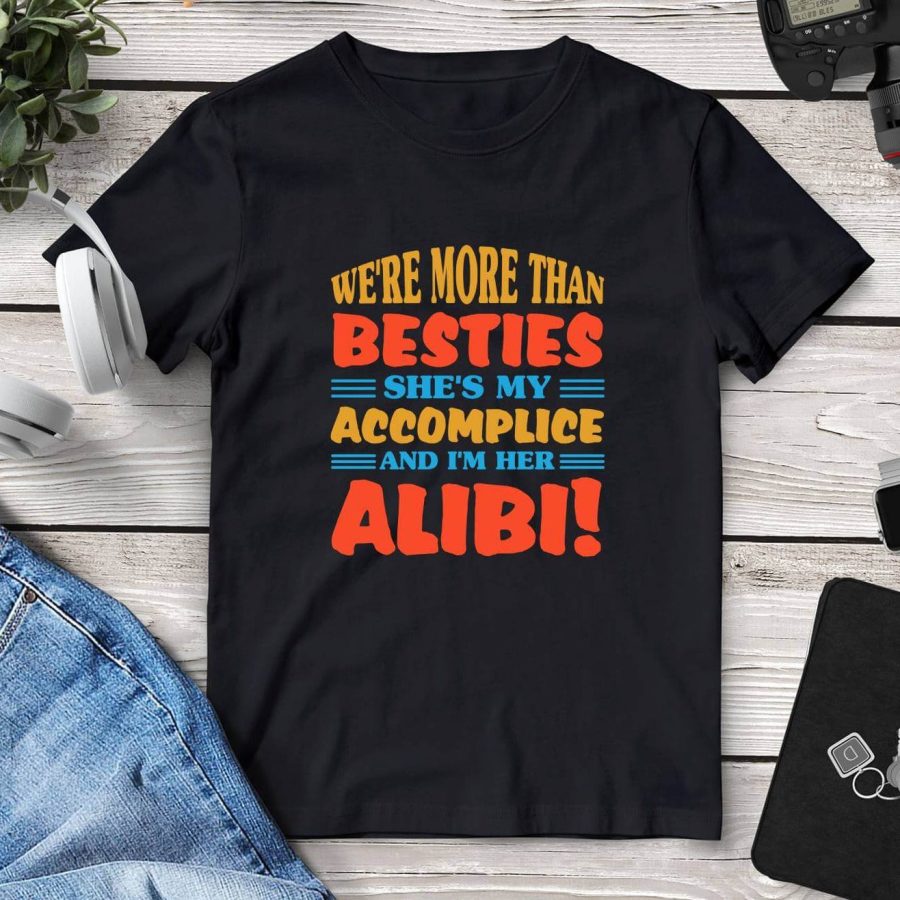 We're More Than Besties She's My Accomplice And I'm Her Alibi T-Shirt