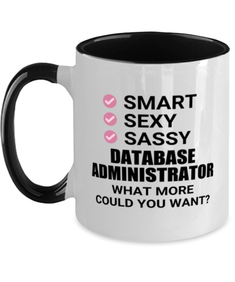 Database Administrator Mug - Smart Sexy Sassy What More Could You Want - Funny