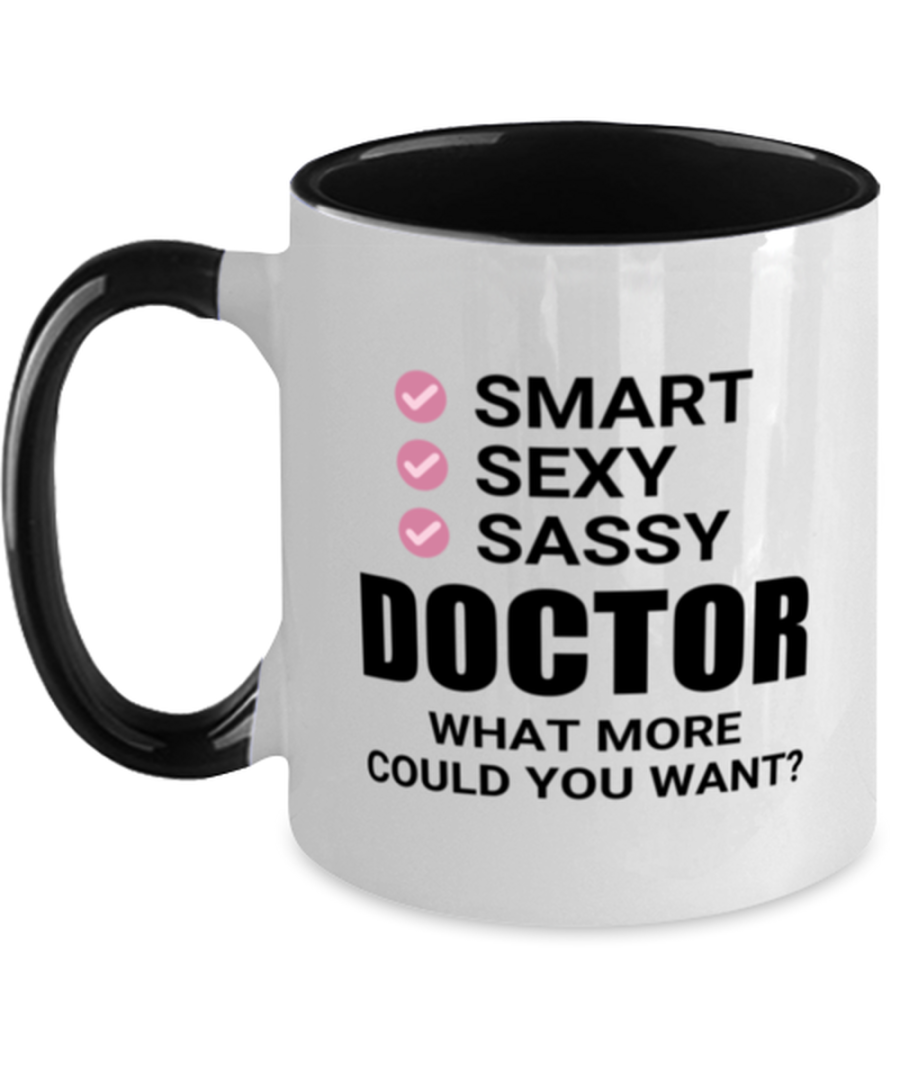 Doctor Mug - Smart Sexy Sassy What More Could You Want - Funny 11 oz Two-tone