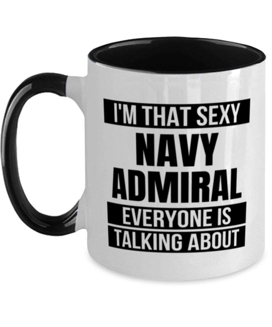 Navy Admiral Mug - I'm That Sexy Everyone Is Talking About - Funny 11 oz