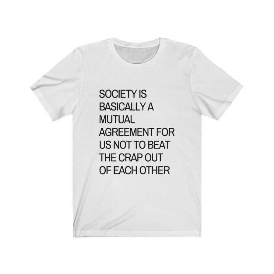 society is...agreement for us not to beat the crap out of each other