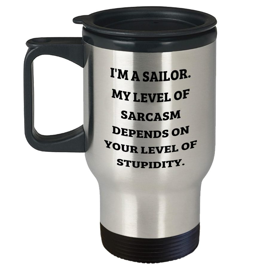 Funny Sailor Travel Mug - I'm A Sailor. My Level Of Sarcasm Depends On Your Leve