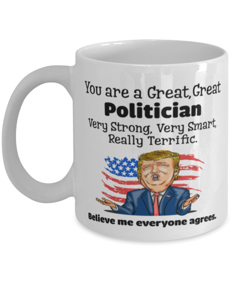 You are a great, great Politician Funny trump mug, funny saying coffee cup,