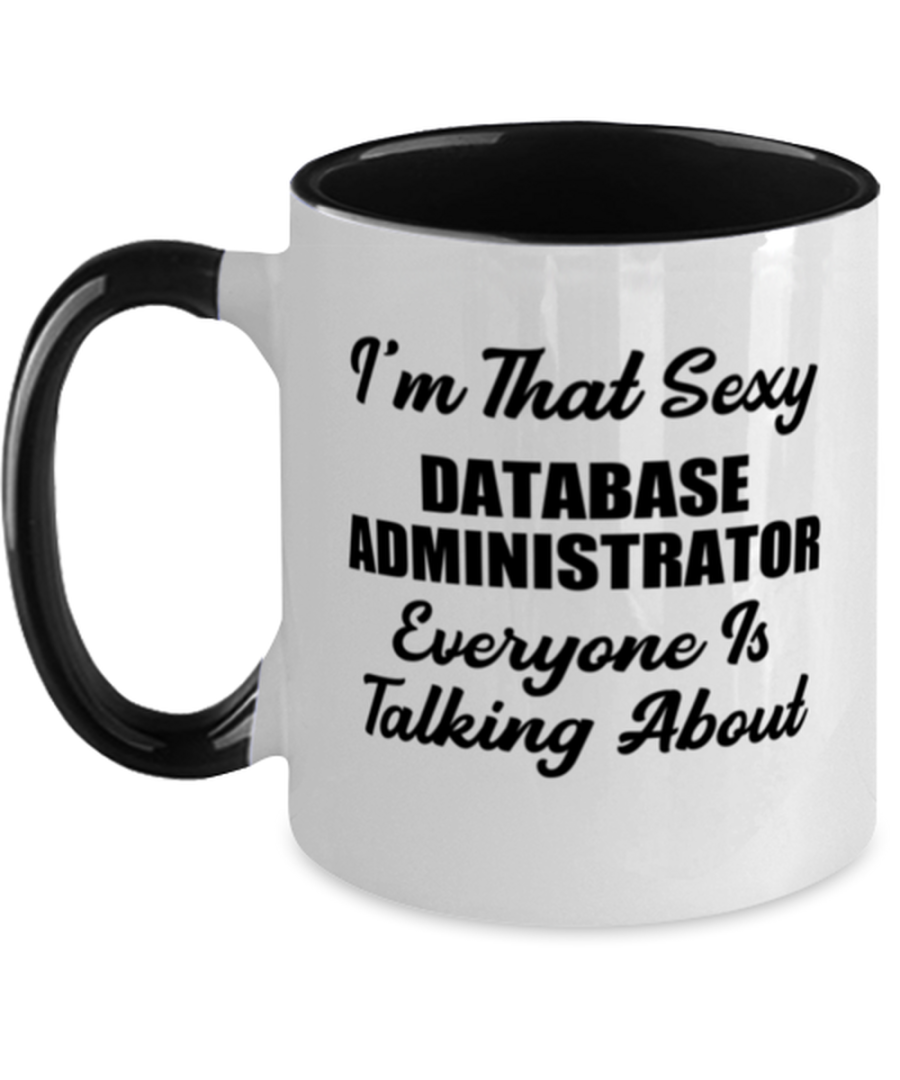 Database Administrator Mug - I'm That Sexy Everyone Is Talking About - Funny