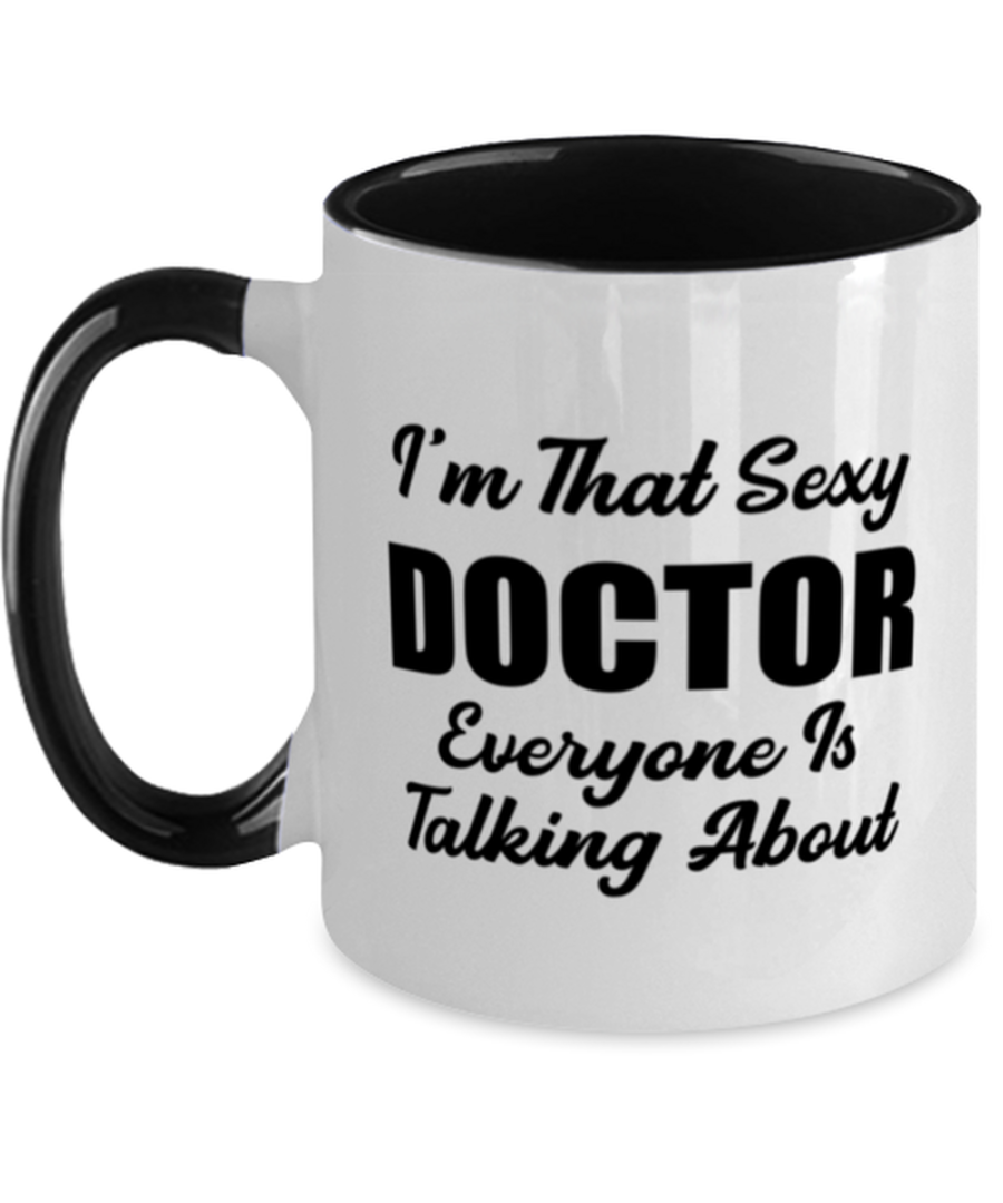 Doctor Mug - I'm That Sexy Everyone Is Talking About - Funny 11 oz Two-tone