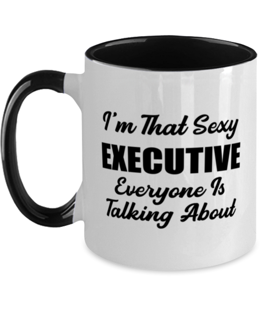 Funny Executive Mug - I'm That Sexy Everyone Is Talking About - 11 oz Two-tone