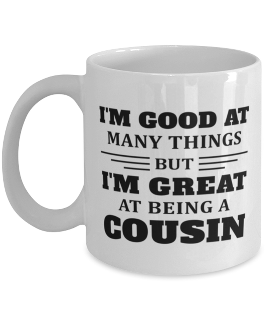 Funny Mug for Cousin - I'm Good At Many Things But I'm Great At Being - 11 oz